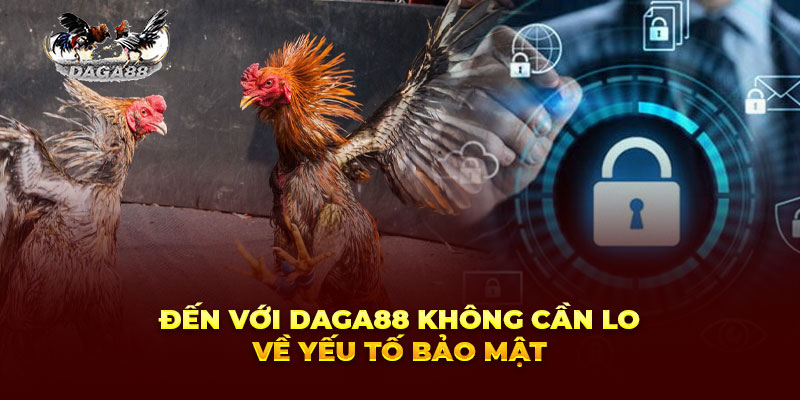 Đến với Daga88 không cần lo về yếu tố bảo mật