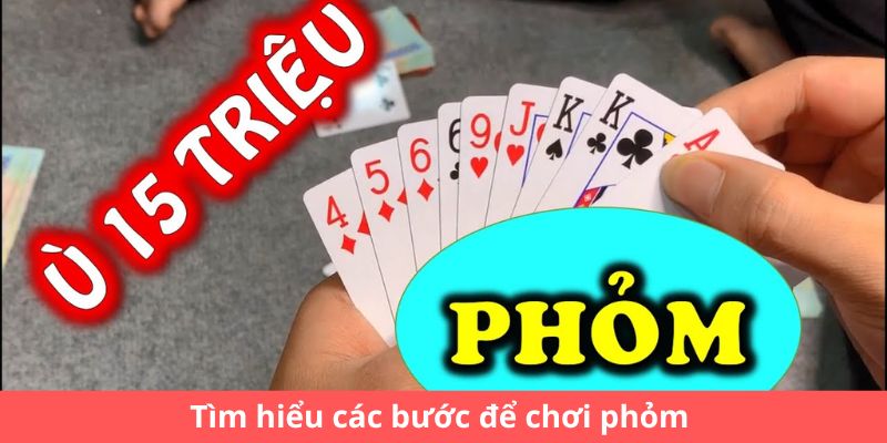 Tìm hiểu các bước để chơi phỏm