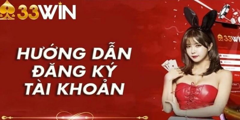 Hướng dẫn quy trình đăng Ký 33Win